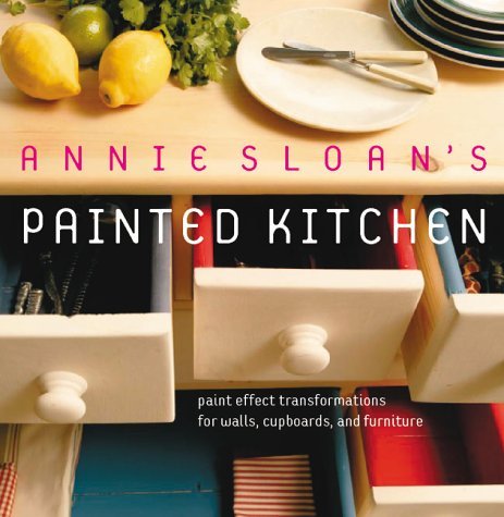 Annie Sloan's Painted Kitchen: Paint Effect Transformations for Walls, Cupboards and Furniture book