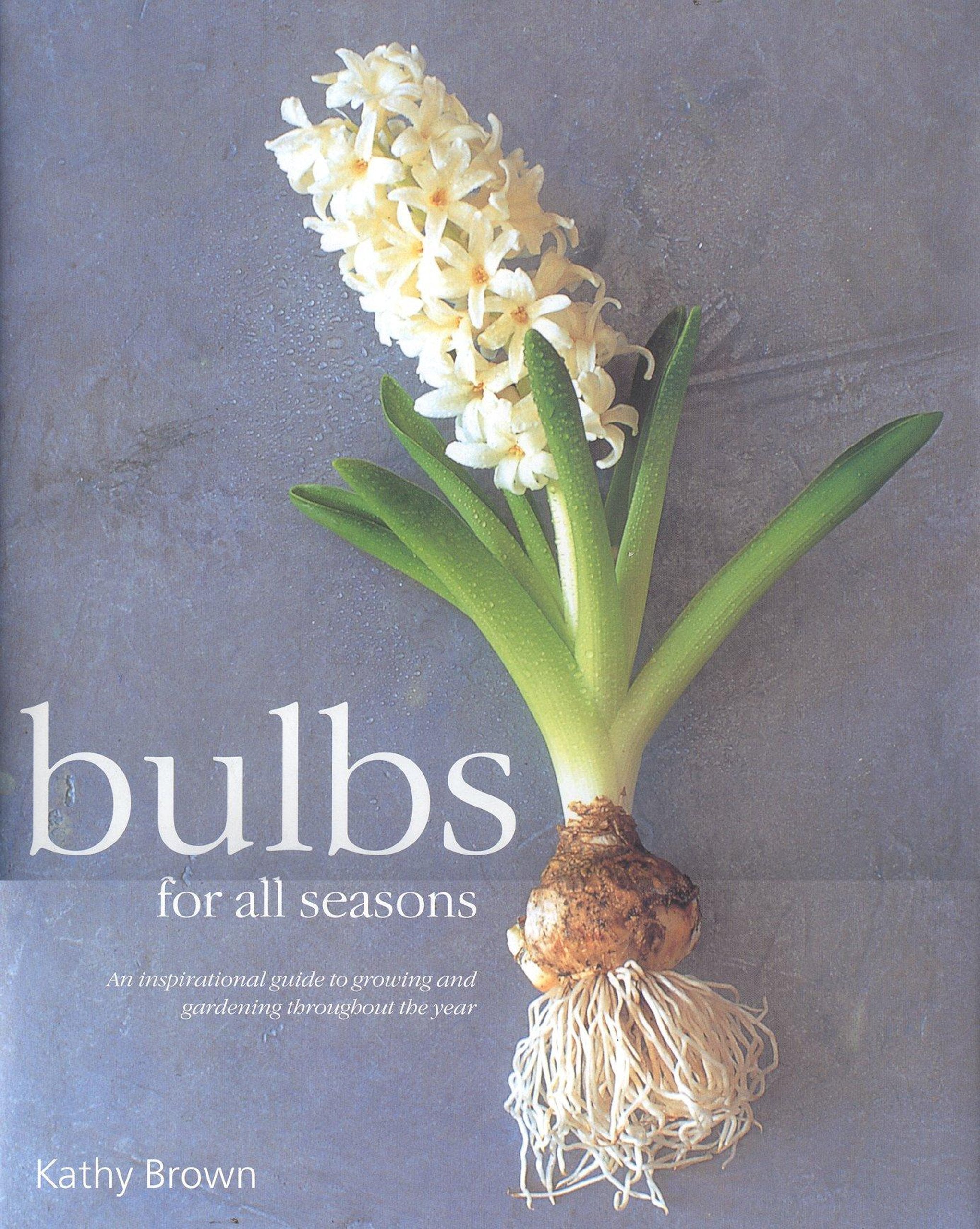Bulbs for All Seasons: An Inspiring Guide to Growing and Gardening Throughout the Year Garden & Plants