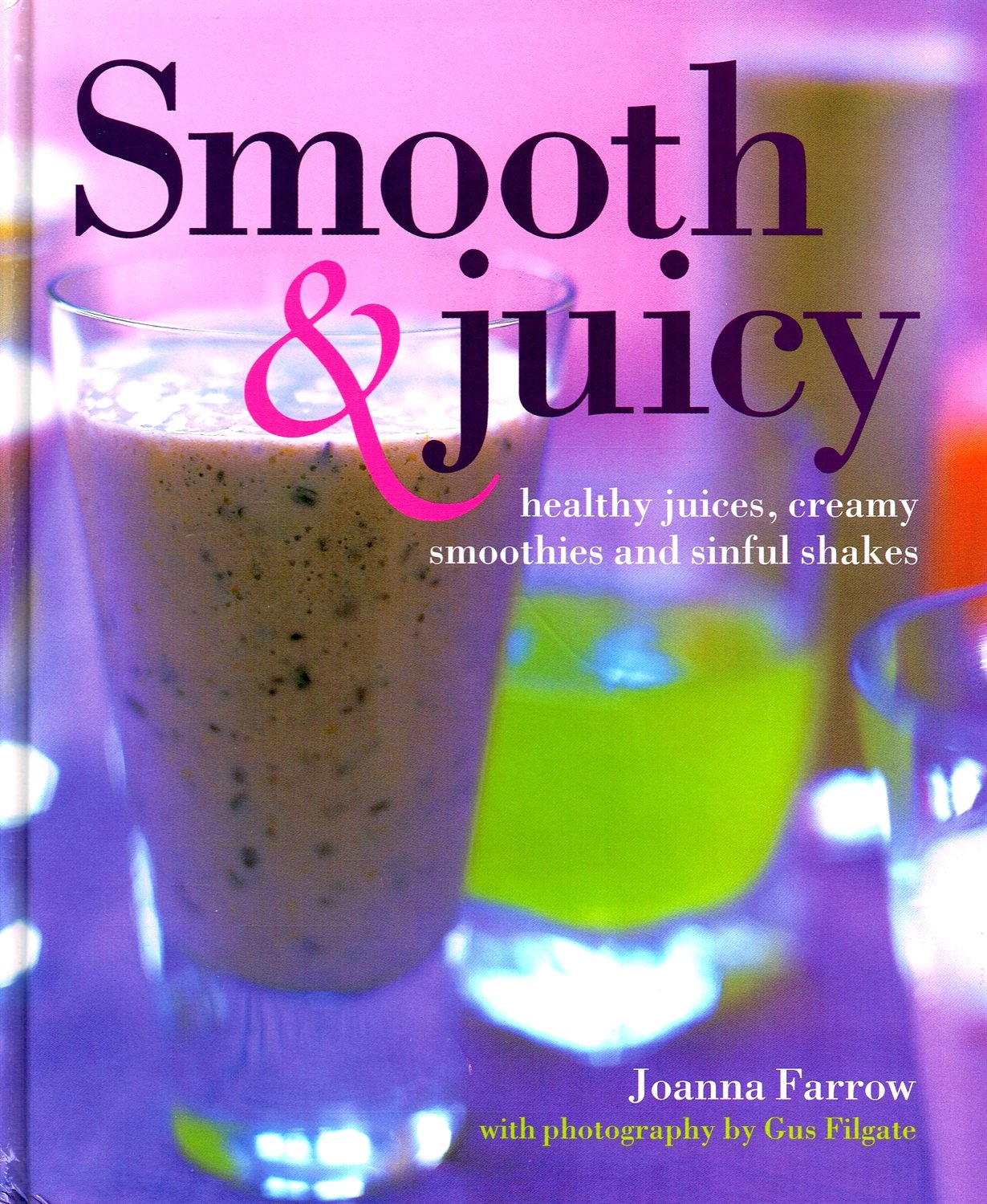 Smooth and Juicy: Healthy Juices, Creamy Smoothies and Sinful Shakes Leisure, Home & Garden