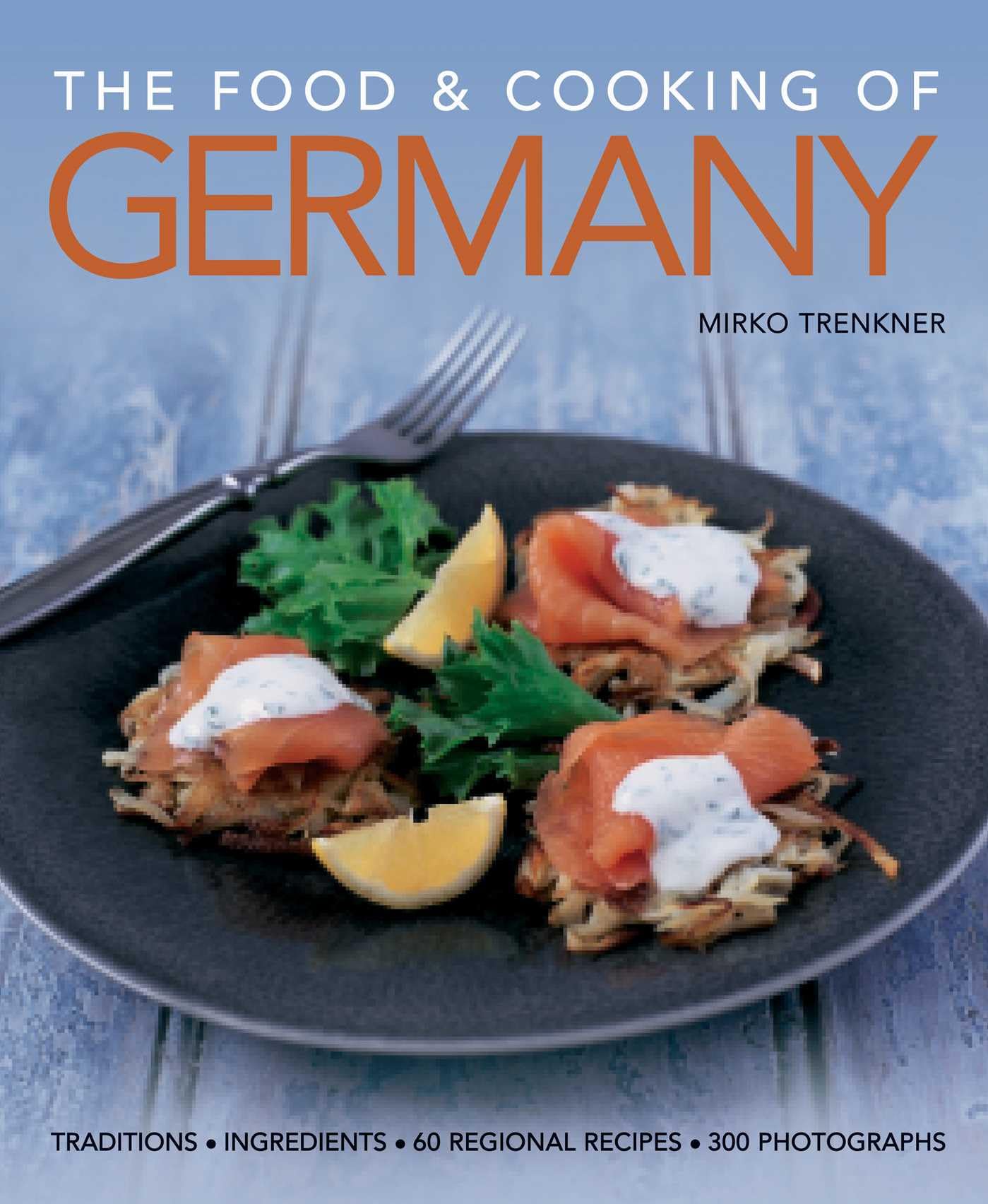 Food & Cooking of Germany: Traditions - Ingredients - Tastes - Techniques Leisure, Home & Garden