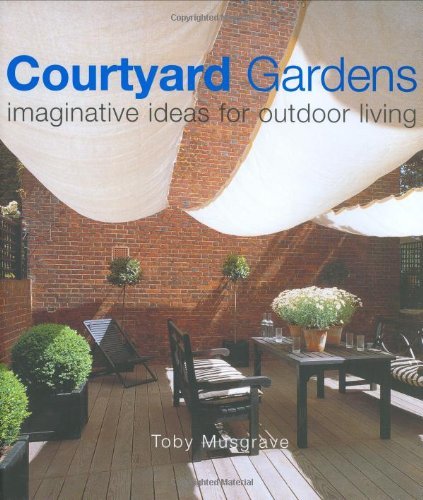 Courtyard Gardens: Imaginative Ideas for Outdoor Living Garden & Plants