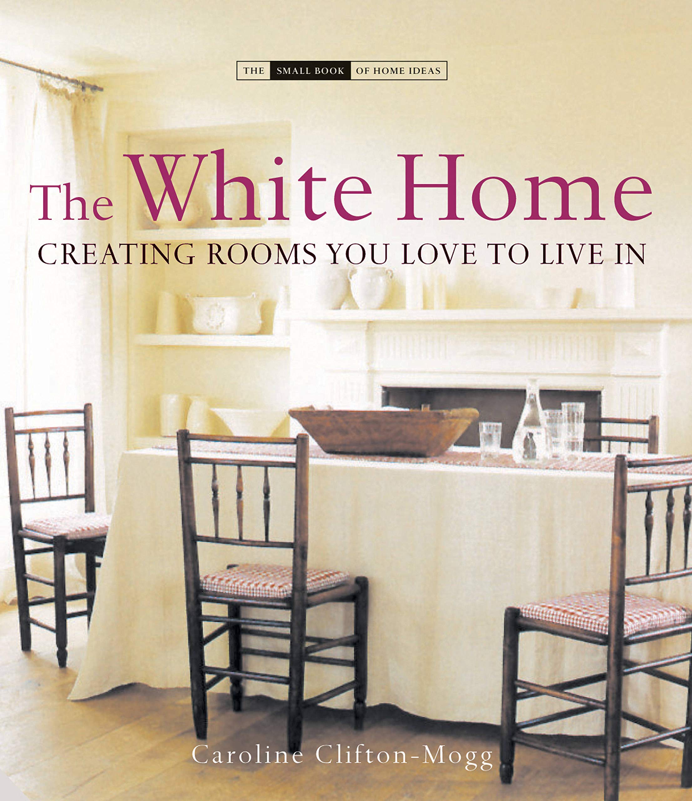 White Home: Creating Rooms You Love to Live in (The Small Book of Home Ideas) Architecture