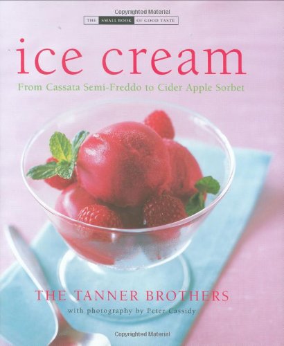 Ice Cream: From Cassata Semi-Freddo to Cider Apple Sorbet (The Small Book of Good Taste) Leisure, Home & Garden