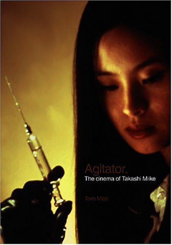 Agitator: The Cinema of Takashi Miike Film, Art & Culture