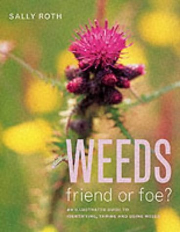 Weeds: Friend or Foe? - An Illustrated Guide to Identifying, Taming and Using Weeds book