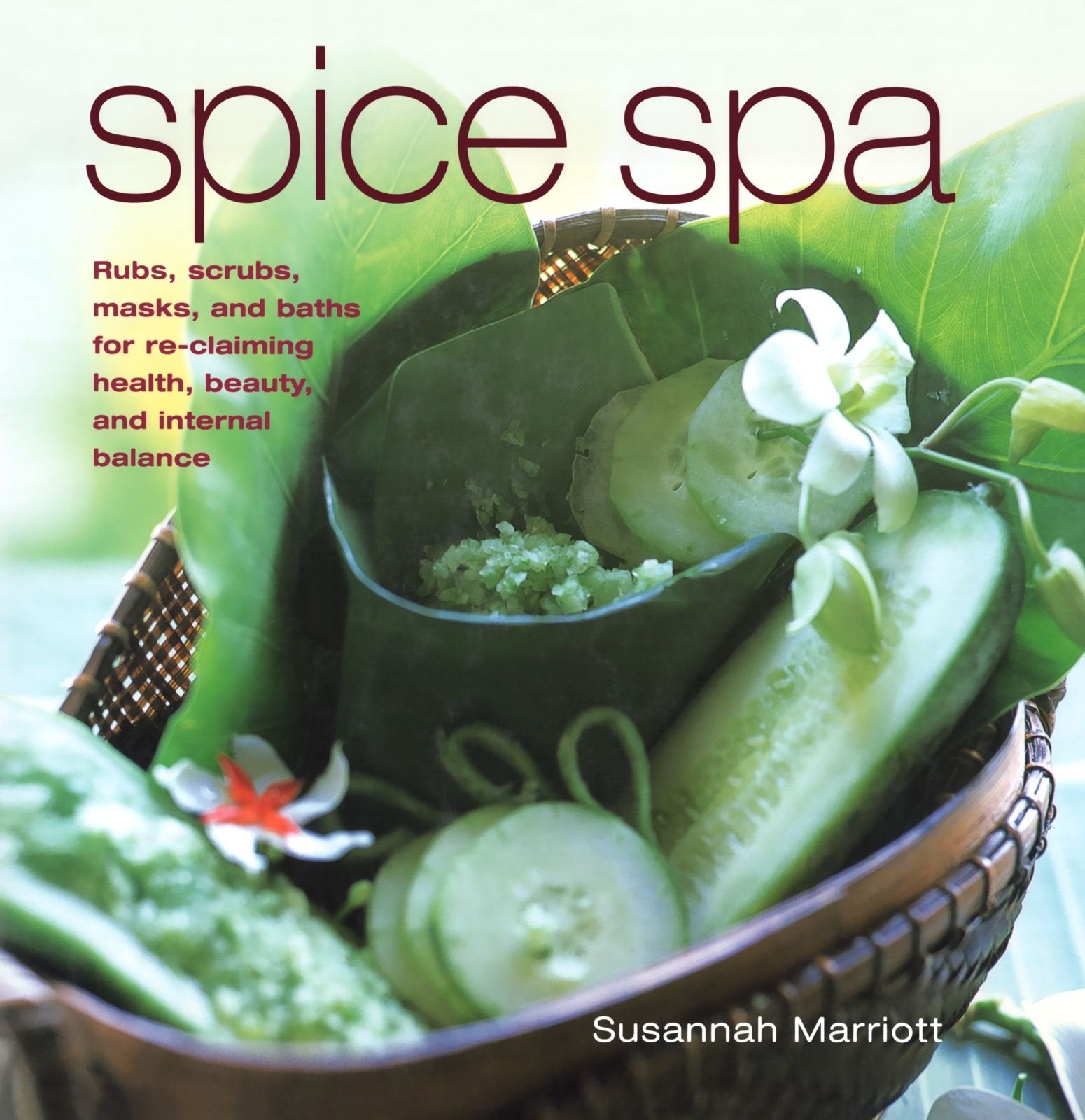 Spice Spa: Asian Recipes and Treatments for Re-claiming Health, Beauty and Internal Balance Leisure, Home & Garden