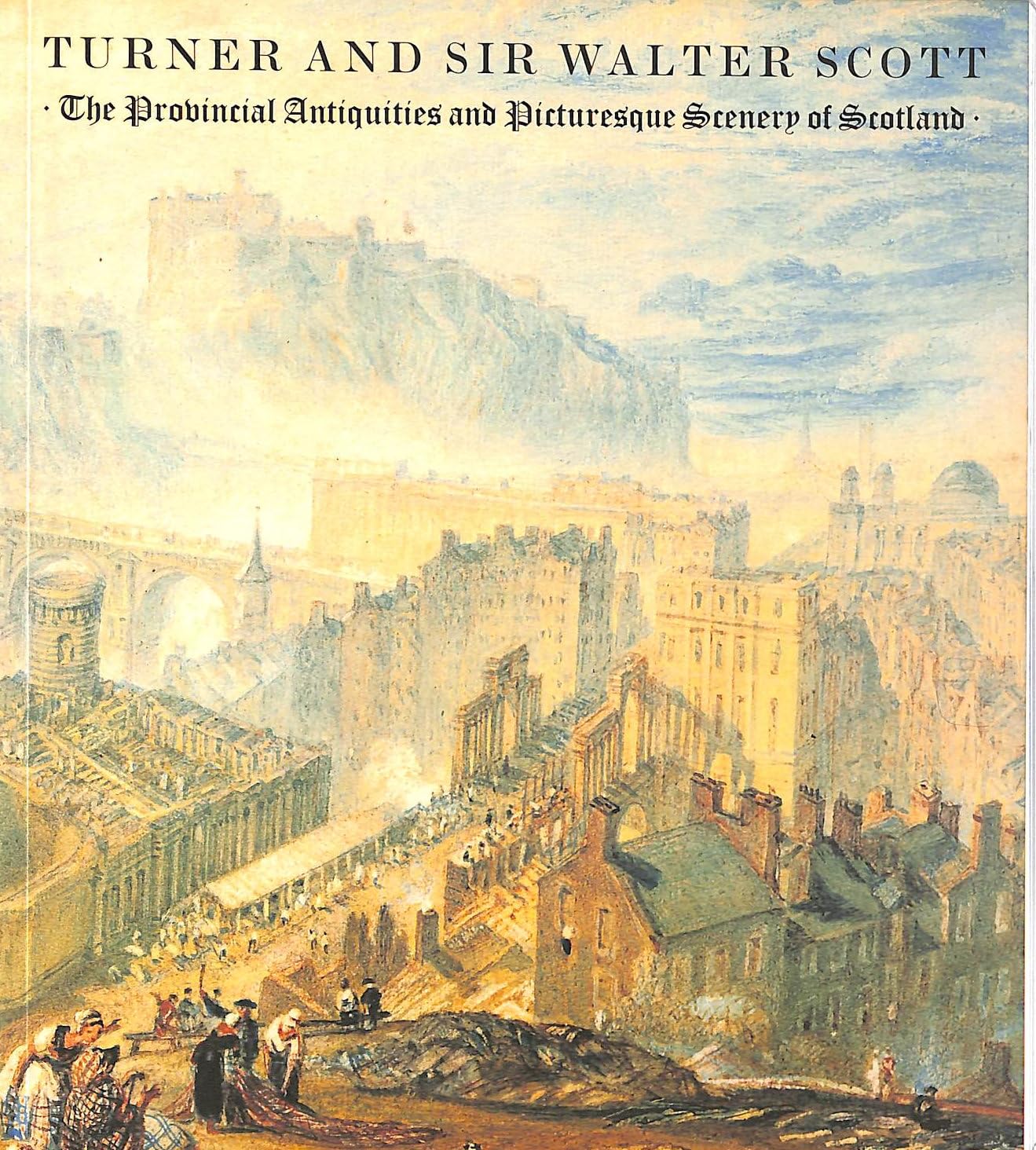 Turner and Sir Walter Scott: The Provincial Antiquities and Picturesque Scenery of Scotland Books