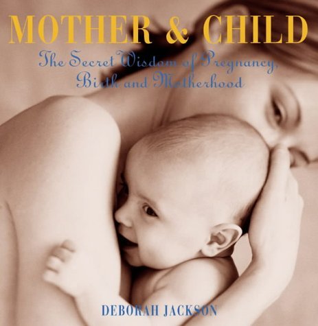 Mother and Child: The Secret Wisdom of Pregnancy, Birth and Motherhood Parents & Children
