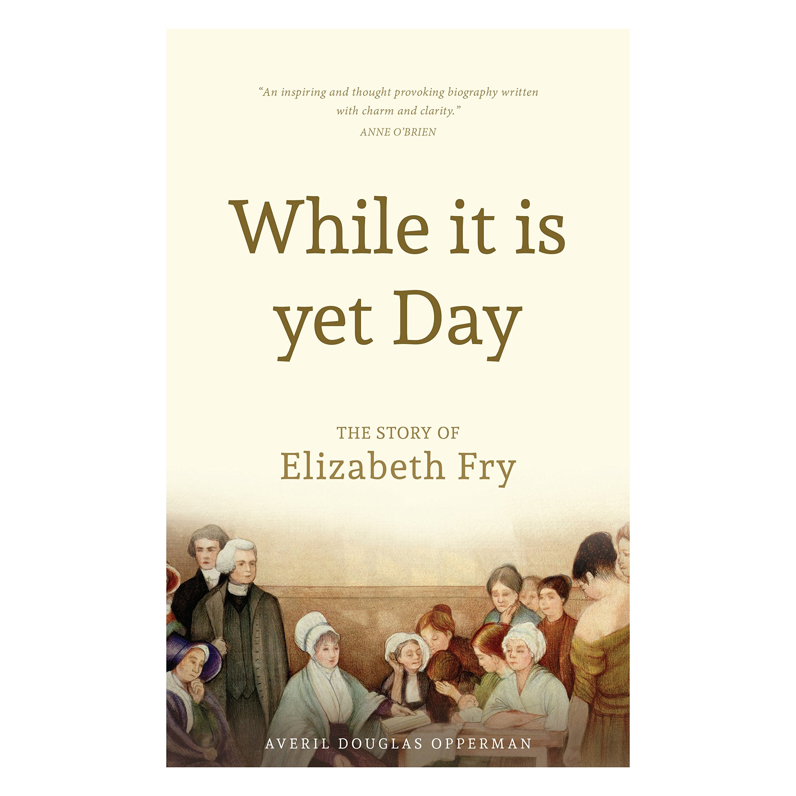 While it is Yet Day: A Biography of Elizabeth Fry Politics & Society