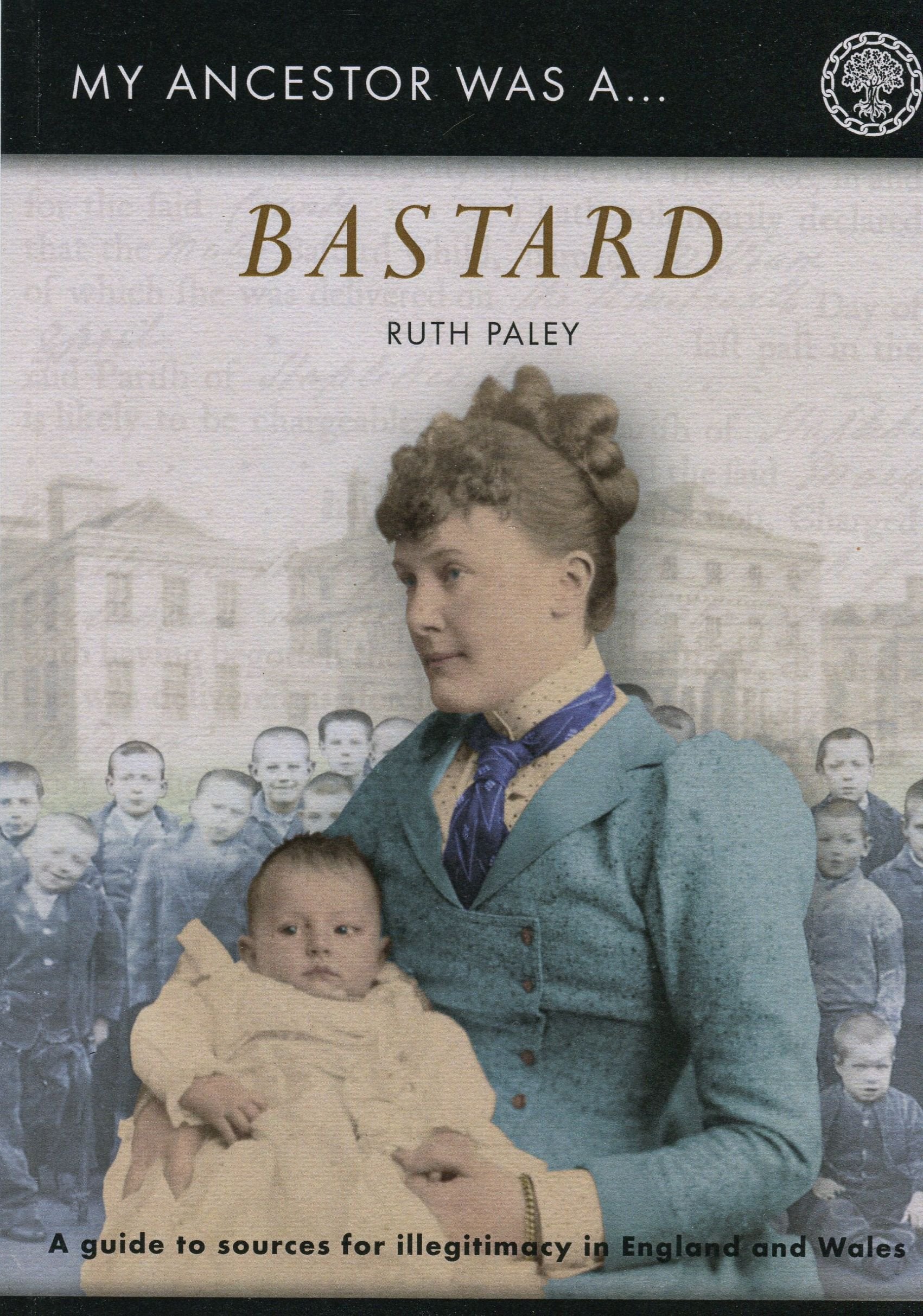 My Ancestor Was a Bastard: A Family Historian's Guide to Sources for Illegitimacy in England and Wales book