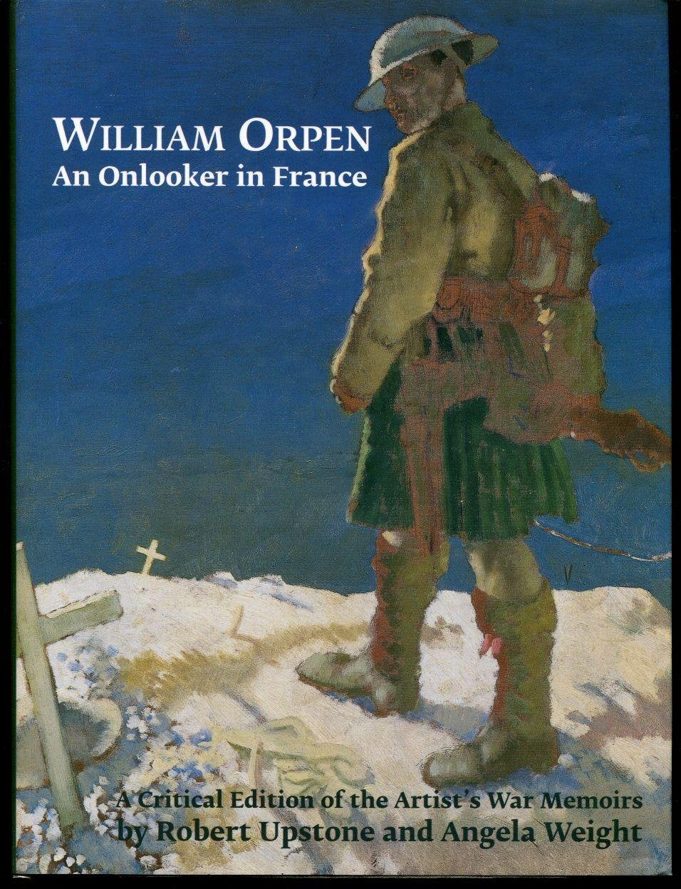 William Orpen: An Onlooker in France: A Critical Edition of the Artist's War Memoirs Art & Literature Books