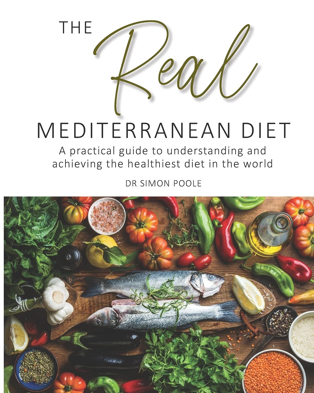 The Real Mediterranean Diet: A practical guide to understanding and achieving the healthiest diet in the world book