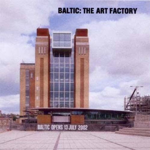 Baltic - The Art Factory: The Building of Baltic, the Centre for Contemporary Art, Gateshead Architecture