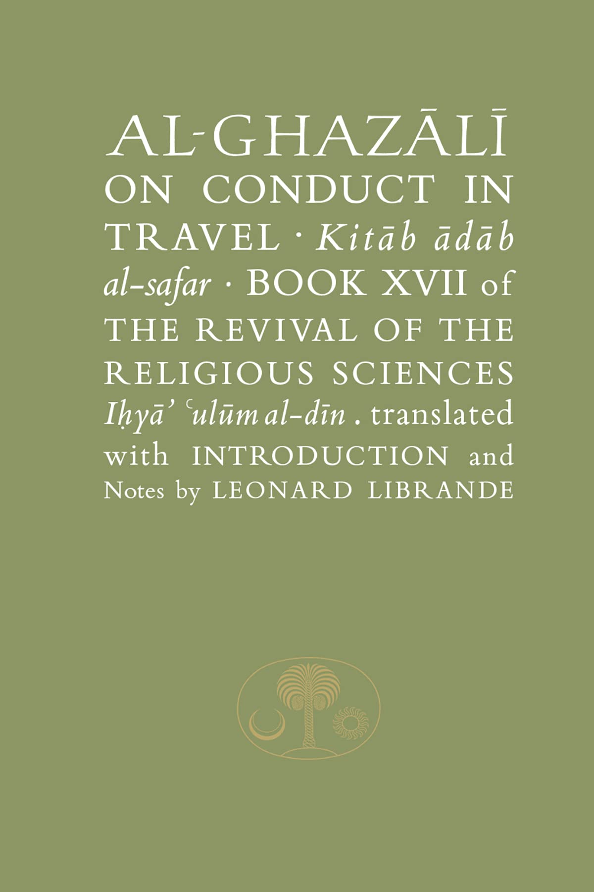 Al-Ghazali on Conduct in Travel: Book XVII of the Revival of the Religious Sciences (The Revival of the Religious Sciences: Al-Ghazali, 17, Band 17) Religion & Esotericism