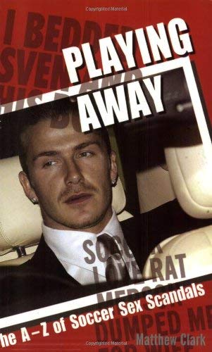 Playing Away: The A-Z of Soccer Sex Scandals Leisure & Fun