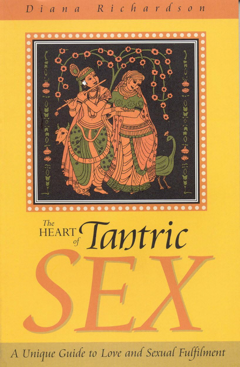 Heart of Tantric Sex: A Unique Guide to Love and Sexual Fulfillment Partnership & Love