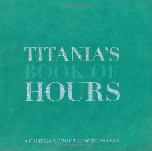 Titania's Book of Hours: A Celebration of the Witch's Year Religion & Esotericism