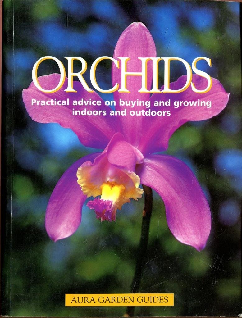 ORCHIDS - PRACTICAL ADVICE ON BUYING AND GROWING INDOORS AND OUTDOORS (AURA GARDEN GUIDES) Books