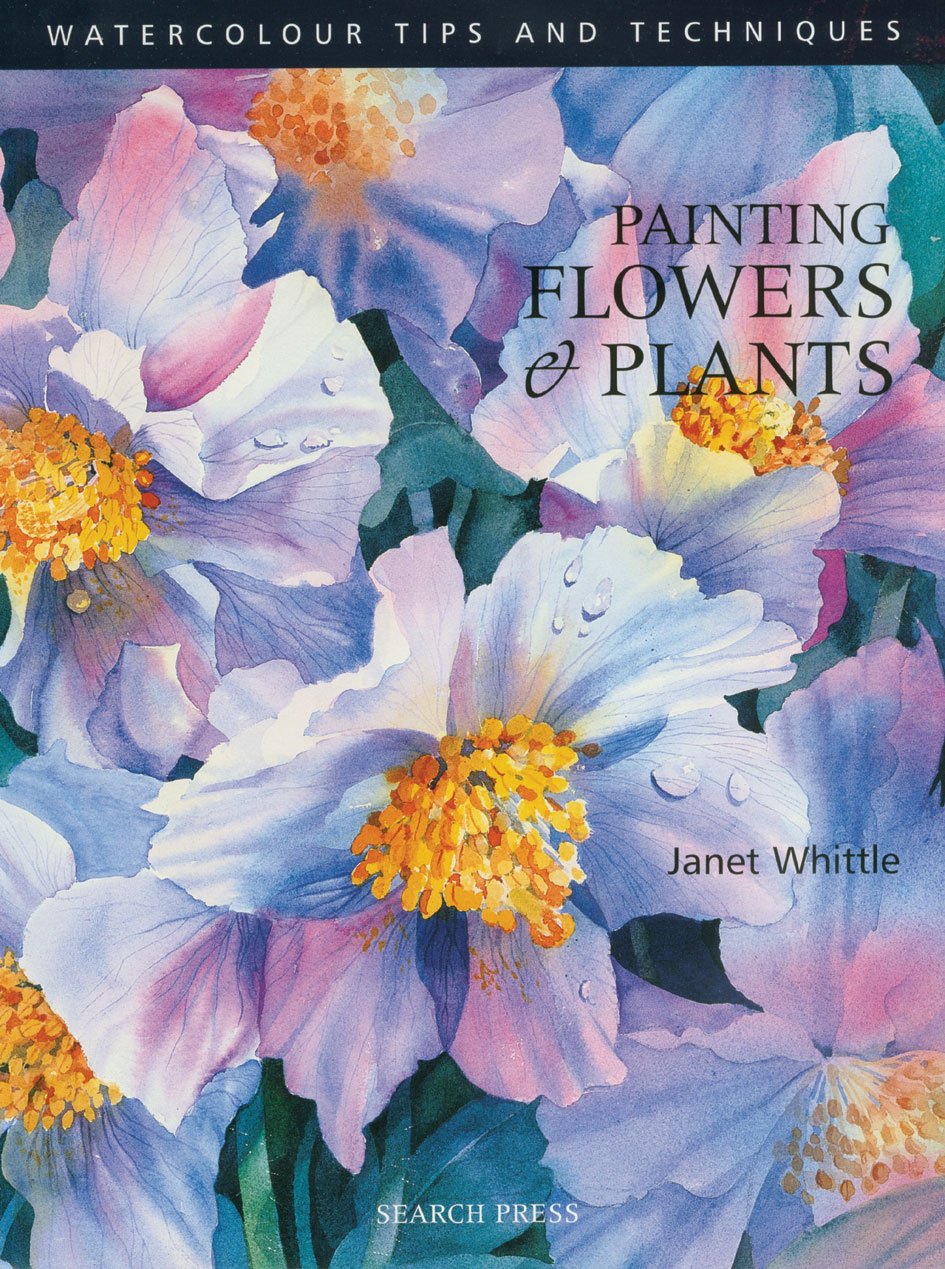 Painting Flowers and Plants (Watercolour Tips & Techniques Series) Social Sciences