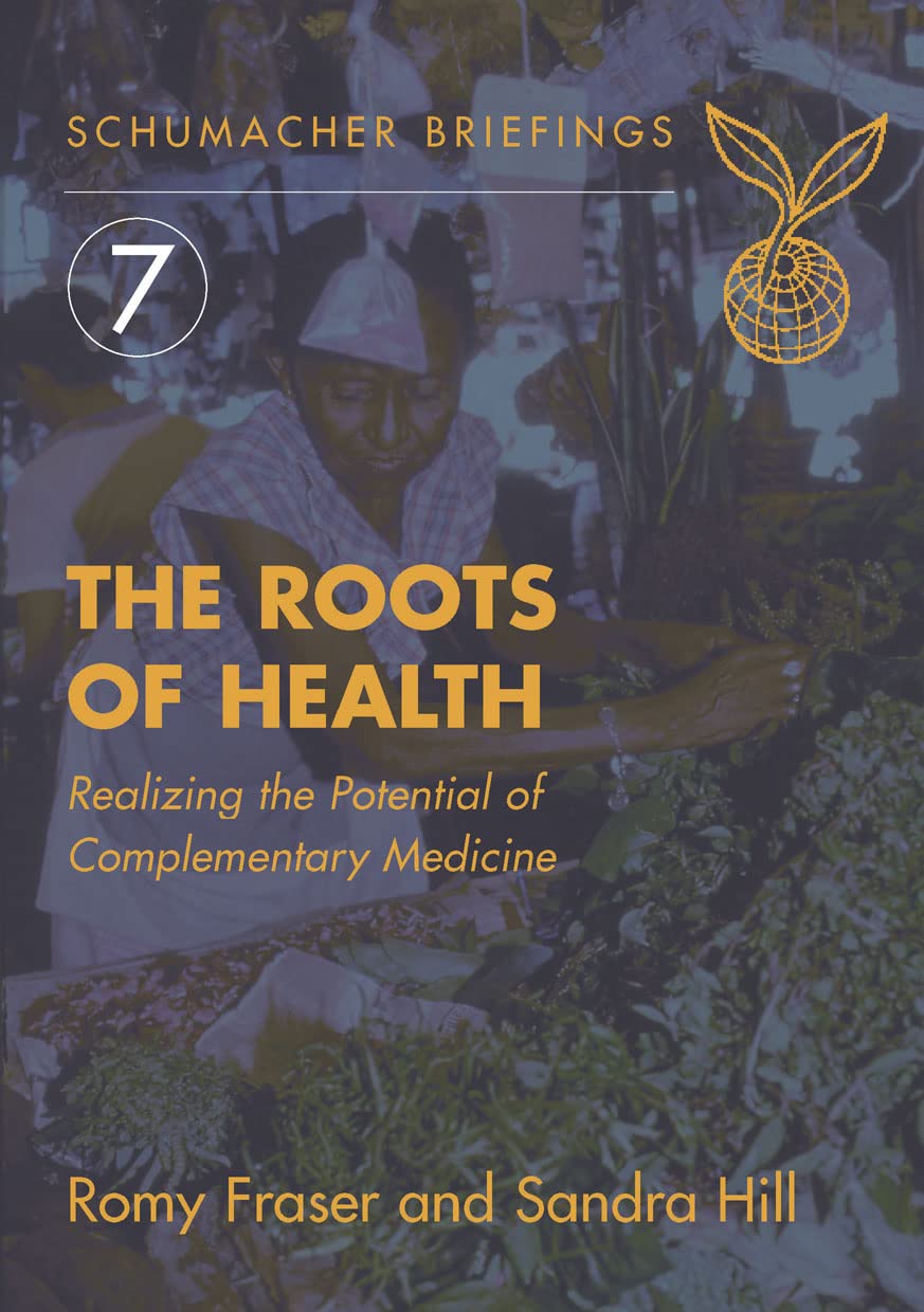 The Roots of Health: Realizing the Potential of Complementary Medicine (Schumacher Briefings) Medicine