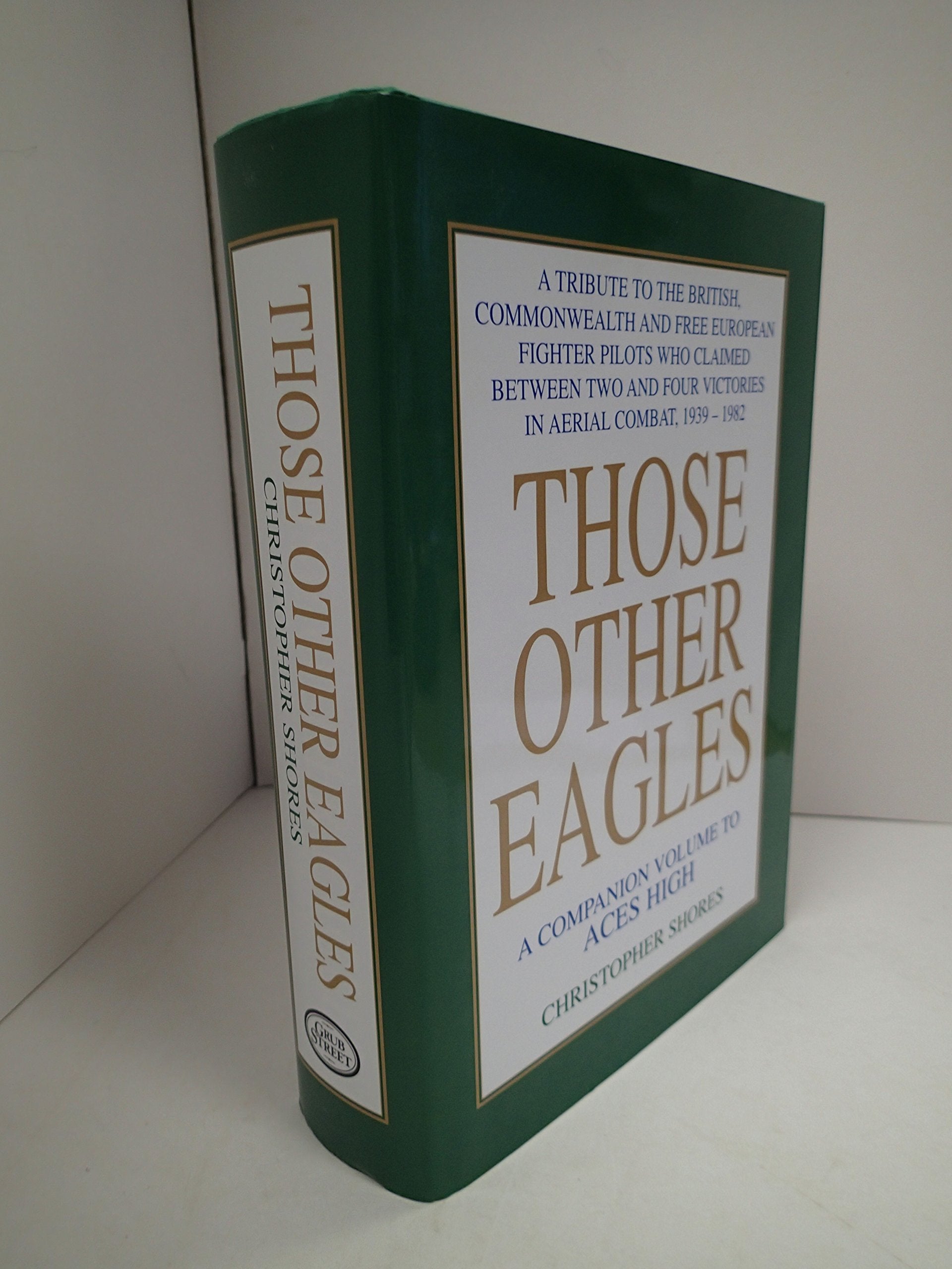 Those Other Eagles: A Tribute To The British, Commonwealth And Free European Fighter Pilots Who Claimed Between Two And Four Victories In Aerial Combat, 1939 1982 book