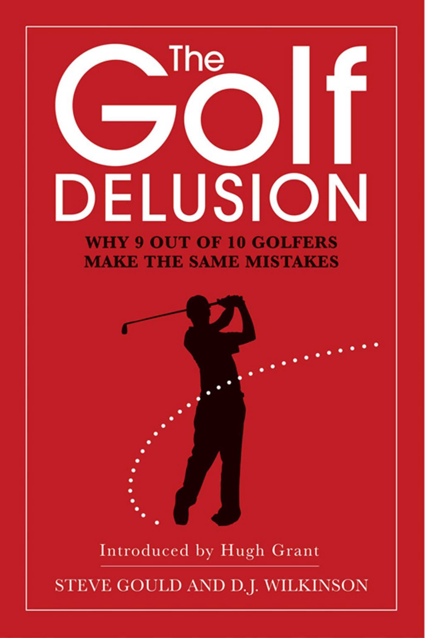 The Golf Delusion: Why 9 Out of 10 Golfers Make The Same Mistakes Leisure & Fun