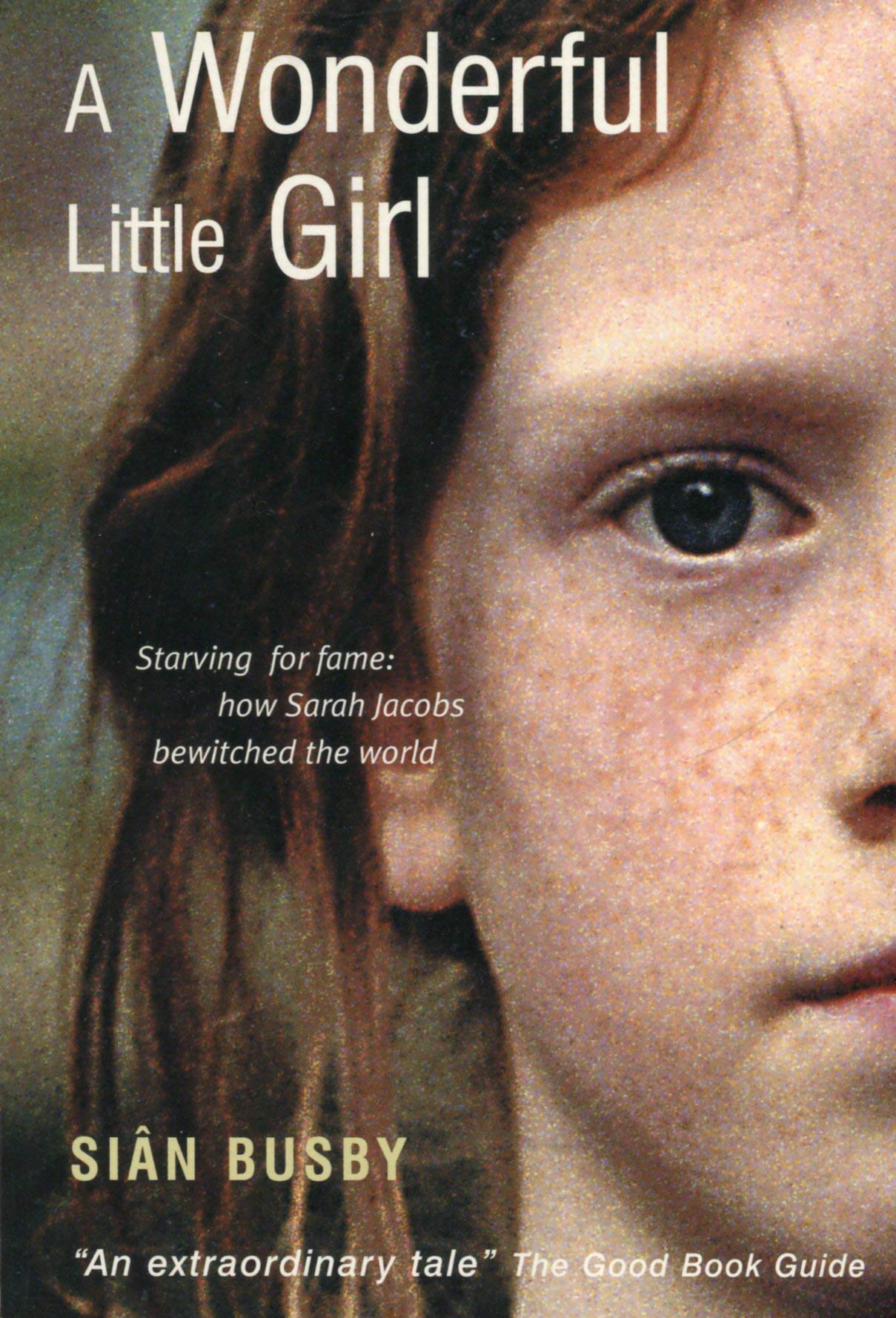 A Wonderful Little Girl: Starving for Fame: How Sarah Jacobs Bewitched the World Social Sciences