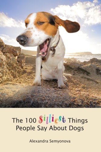 The 100 Silliest Things People Say About Dogs book