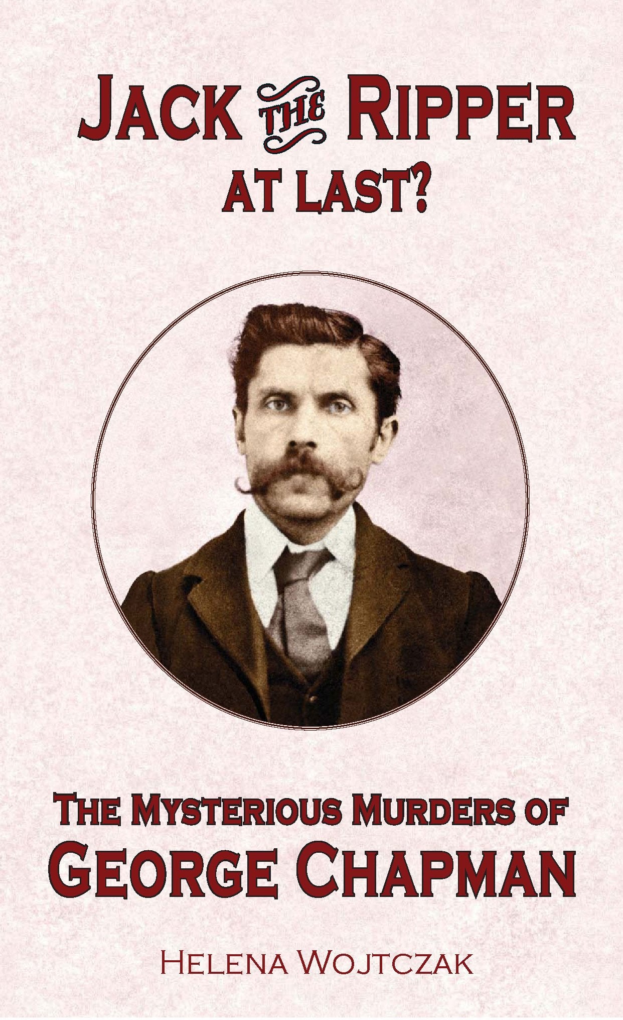 Jack the Ripper at Last? The Mysterious Murders of George Chapman Law