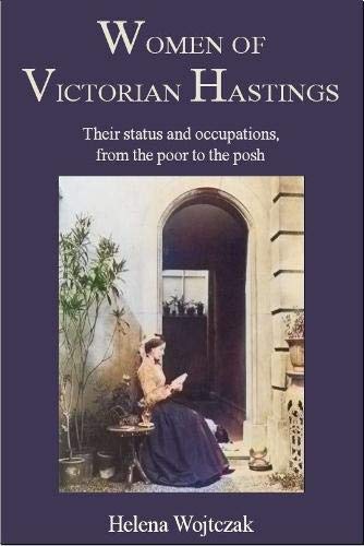 Women of Victorian Hastings: Their status and occupations, from the poor to the posh Politics & History