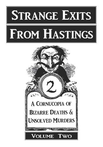 STRANGE EXITS FROM HASTINGS Volume II: A Cornucopia of Bizarre Deaths and Unsolved Murders Historical Fiction