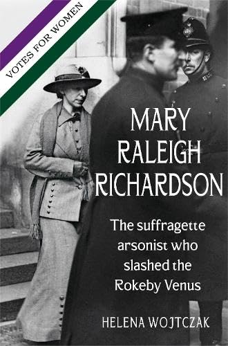 MARY RALEIGH RICHARDSON: The suffragette arsonist who slashed the Rokeby Venus Books