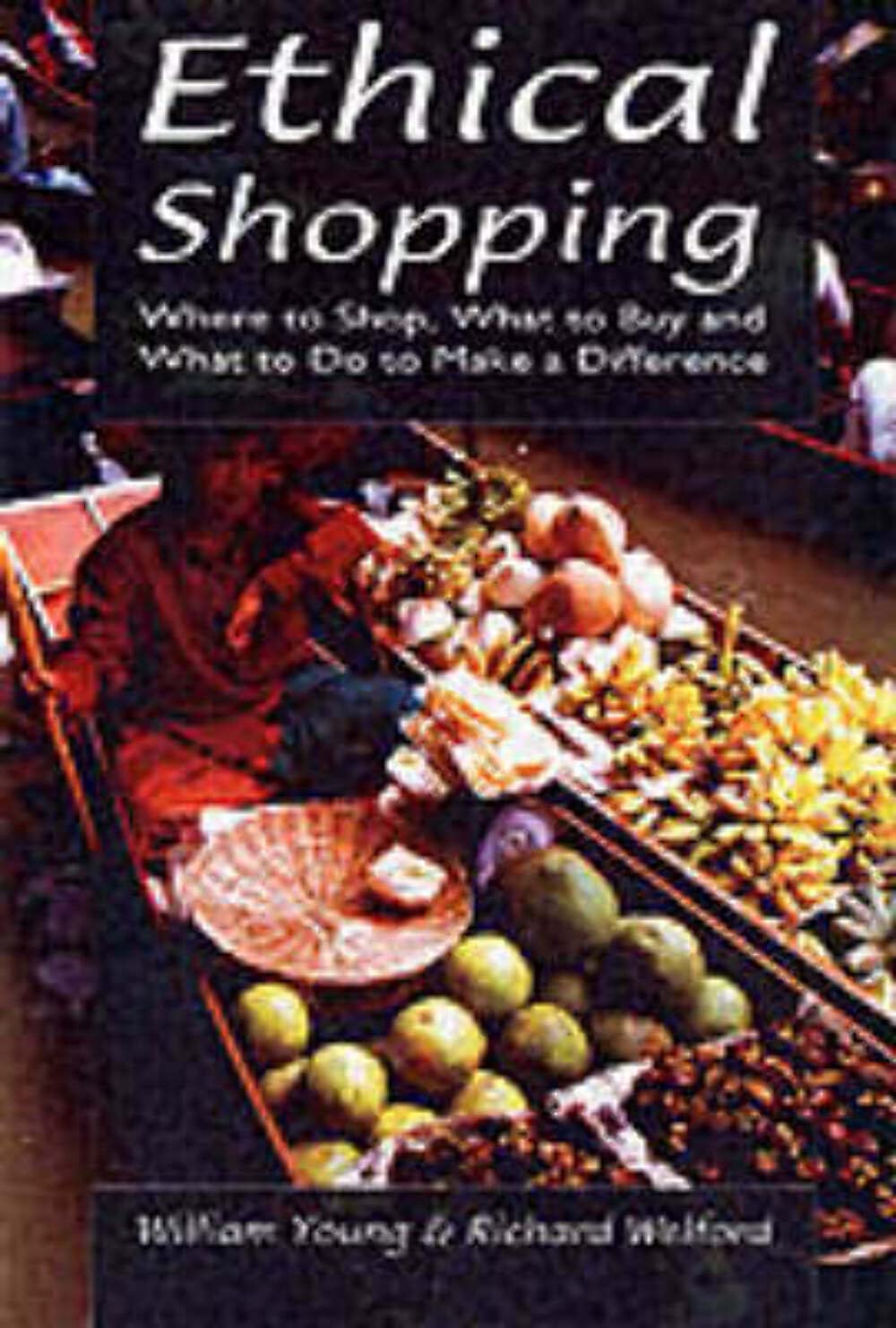 Ethical Shopping: Where to Shop, What to Buy and What to Do to Make a Difference: Where to Shop, What to Buy and How to Make a Difference Business, Finance & Career
