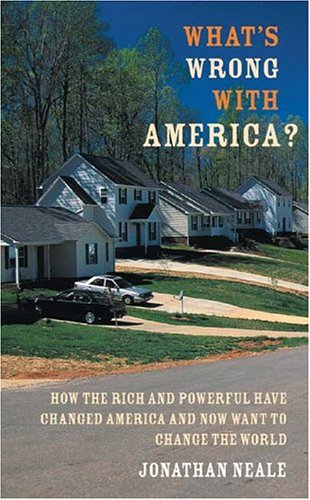 What's Wrong With America?: How The Rich And Powerful Have Changed America And Now Want To Change The World Social Sciences