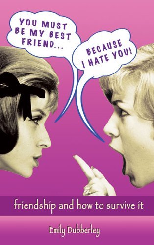 You Must Be My Best Friend . . . Because I Hate You!: Friendship And How to Survive It Lifestyle