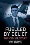 Fuelled by Belief: The Cityjet Story Business, Finance & Career