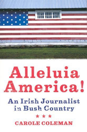 Alleluia America!: An Irish Journalist in Bush Country Media & Communication