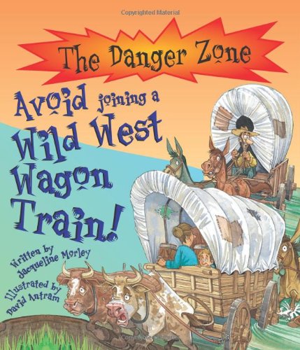 Avoid Joining a Wild West Wagon Train! (Danger Zone) Non-fiction