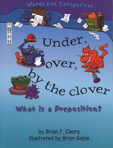 Under, Over, by the Clover: What is a Preposition? (Words are categorical) Reading Aloud & Learning to Read