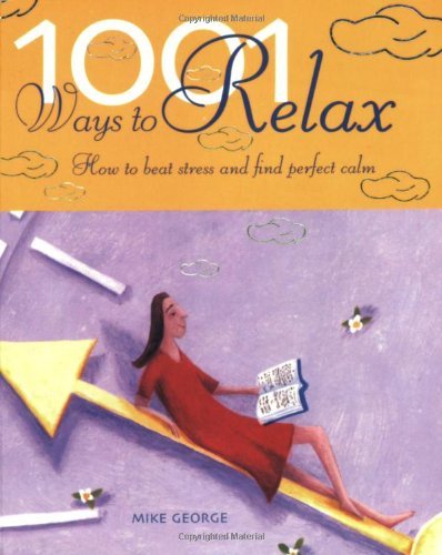 1001 Ways to Relax: How to Beat Stress and Find Perfect Calm Health, Nutrition & Fitness