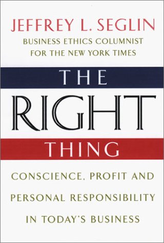 The Right Thing: Conscience, Profit and Personal Responsibilty in Today's Business: Conscience, Profit and Personal Responsibiltiy in Today's Business Business, Finance & Career