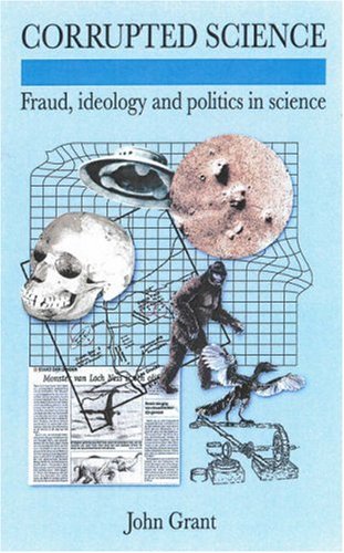 Corrupted Science: Fraud, Ideology and Politics in Science Business & Technology
