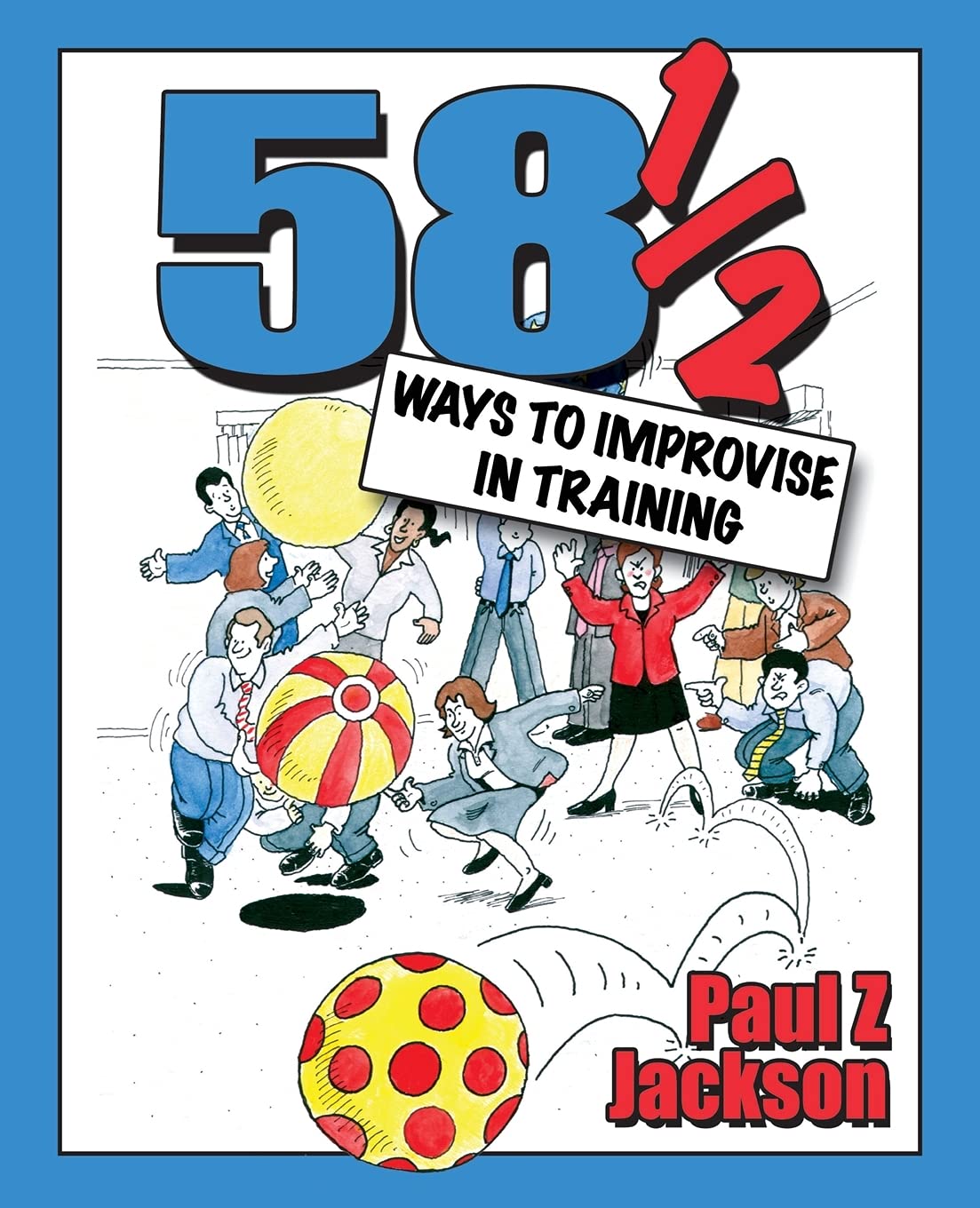 58½ Ways to Improvise in Training: Improvisation games and activities for workshops, courses and team meetings Law