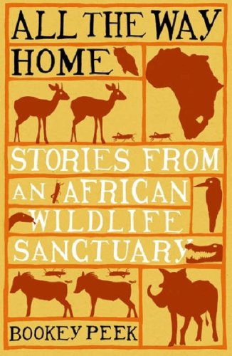 All the Way Home: Stories from an African Wildlife Sanctuary Leisure, Home & Garden