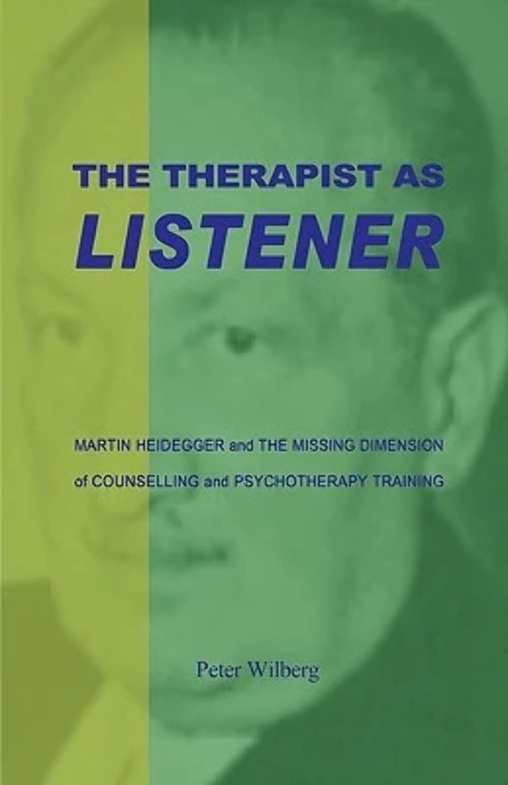 The Therapist As Listener: Martin Heidegger And The Missing Dimension Of Counselling And Psychotherapy Training Philosophy