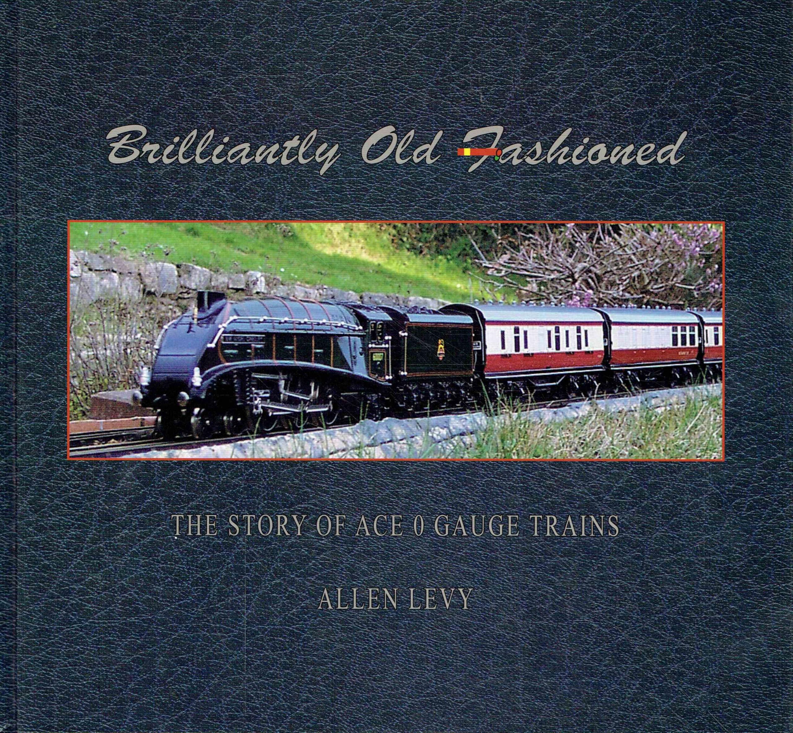 Brilliantly Old Fashioned: The History of Ace Trains: The Story of ACE Gauge 0 Trains Hobbies & Crafts