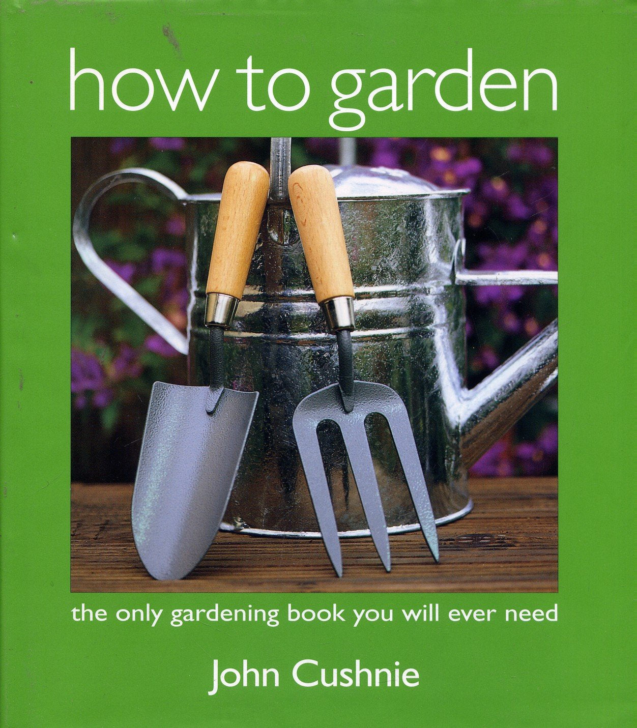 How to Garden ; The only gardening book you will ever need Books