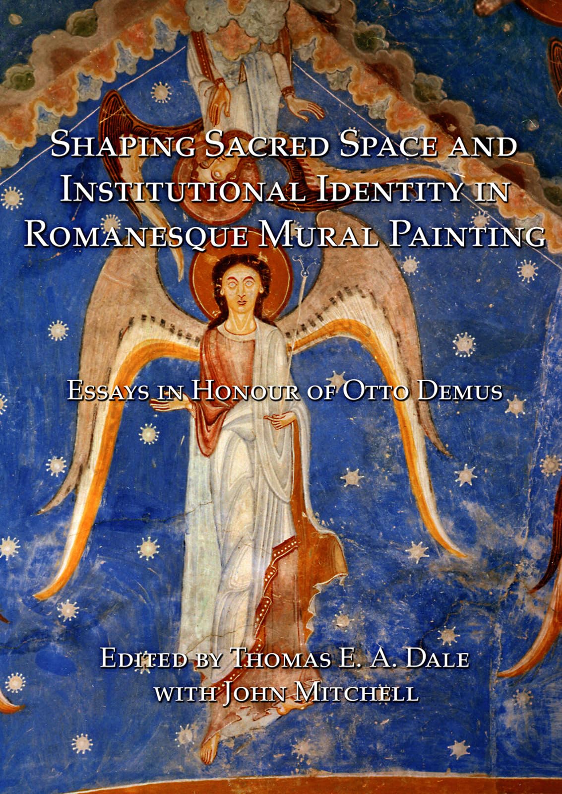 Shaping Sacred Space and Institutional Identity in Romanesque Mural Painting: Essays in Honour of Otto Demus Social Sciences