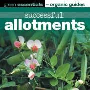 Successful Allotments (Green Essentials - Organic Guides S.) Garden & Plants