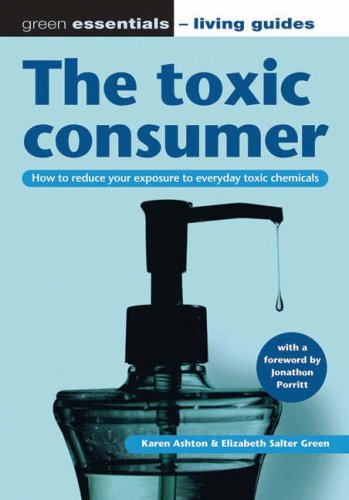 The Toxic Consumer: How to Reduce Your Exposure to Everyday Toxic Chemicals (Green Essentials - Living Guides S., Band 3) Parents & Children